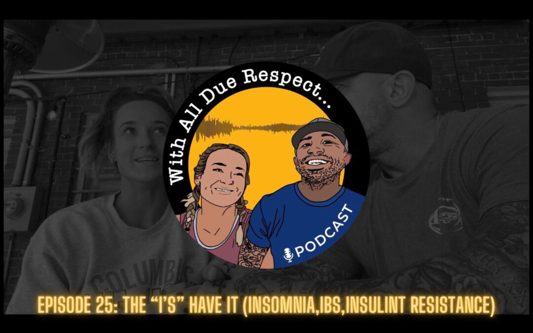 With All Due Respect 25: The “I’s” Have It (Insomnia, IBS, Insulin Resistance)