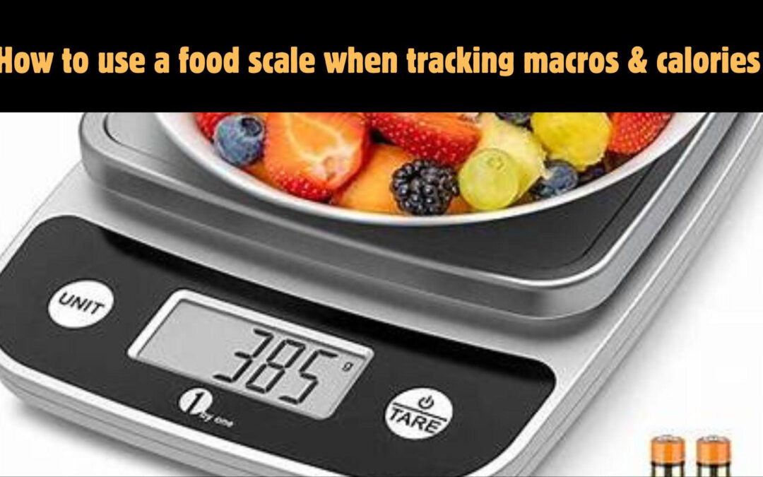 How to Use a Food Scale When Tracking Calories & Macros: Tips and Tricks!