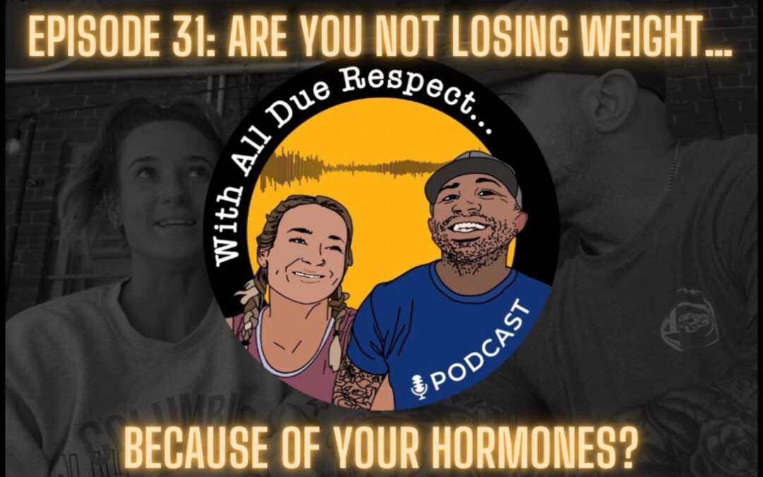 With All Due Respect 31: Are you NOT losing weight because of your hormones?