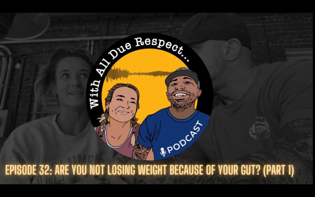 With All Due Respect 32- Are you not losing weight because of your gut? (part 1)