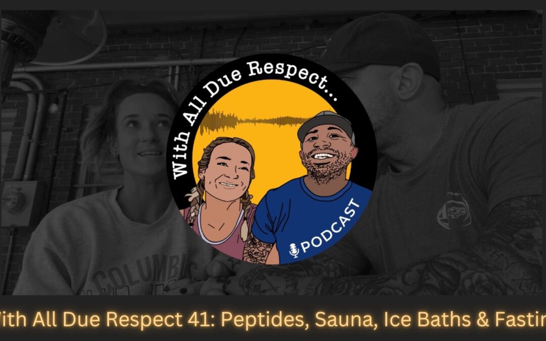 With All Due Respect 41: Peptides, Sauna, Ice Baths & Fasting