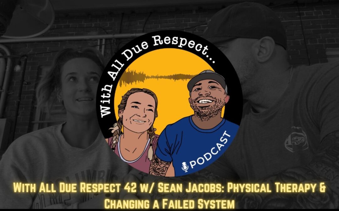 With All Due Respect 42 w/ Sean Jacobs: Physical Therapy & Changing a Failed System